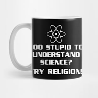 TOO STUPID TO UNDERSTAND SCIENCE? TRY RELIGION! Mug